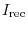 $I_{\rm rec}$