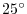 $25^{\circ}$