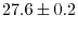 $27.6 \pm 0.2$